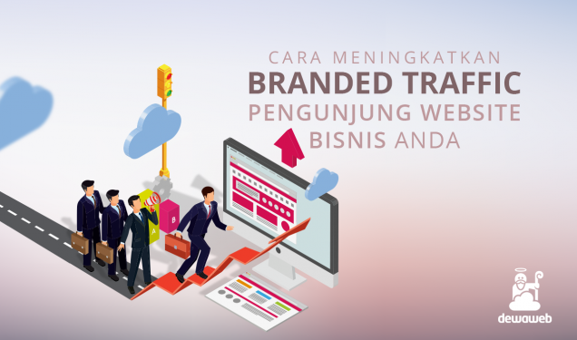 Cara Meningkatkan Branded Traffic Pengunjung Website Bisnis - Blog Dewaweb